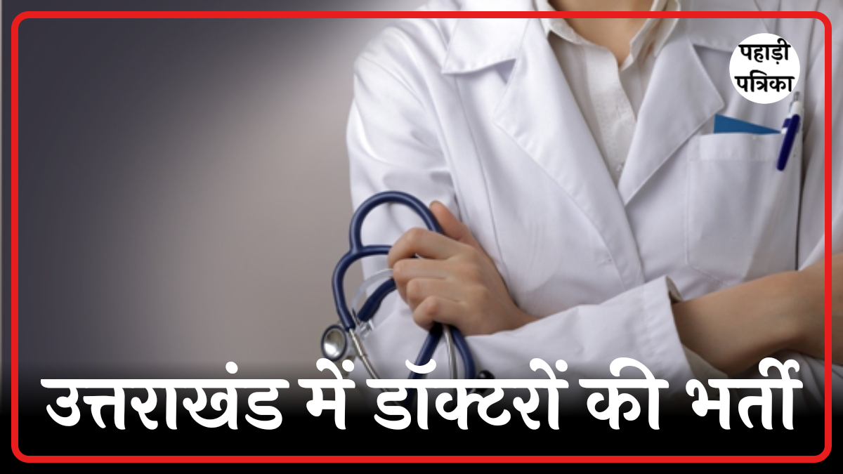 उत्तराखंड में डॉक्टर भर्ती 2025: 287 पदों पर जल्दी करें आवेदन - पूरी जानकारी